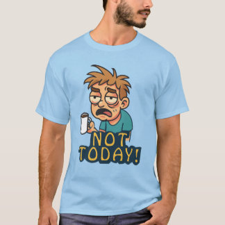 Not Today! T-Shirt