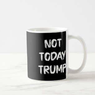 Not Today Trump Defend Democracy Not Dictatorship  Coffee Mug