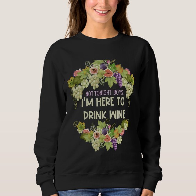 Not Tonight Boys I M Here To Drink Wine Florals Sweatshirt (Front)
