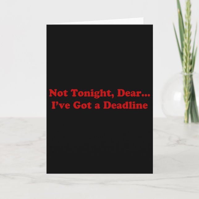 Not Tonight Dear I've Got A Deadline  Card (Front)