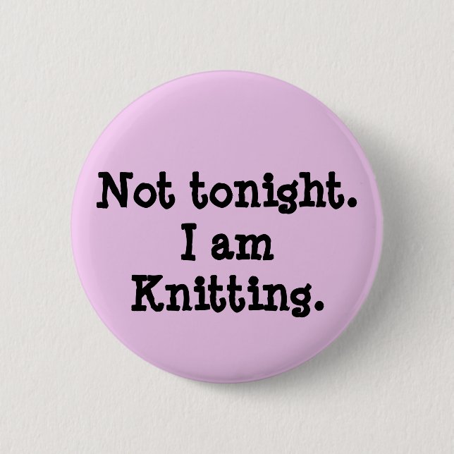 Not tonight. I am Knitting. 6 Cm Round Badge (Front)