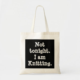 Not tonight. I am Knitting. Tote Bag