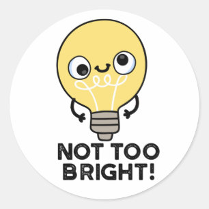 Not Too Bright Funny Bulb Pun  Classic Round Sticker