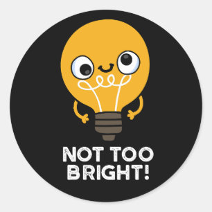 Not Too Bright Funny Bulb Pun Dark BG Classic Round Sticker