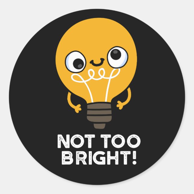 Not Too Bright Funny Bulb Pun Dark BG Classic Round Sticker (Front)