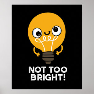 Not Too Bright Funny Bulb Pun Dark BG Poster