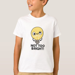 Not Too Bright Funny Bulb Pun  T-Shirt