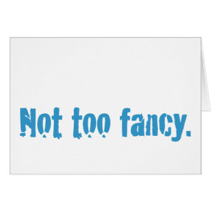 Not too fancy.