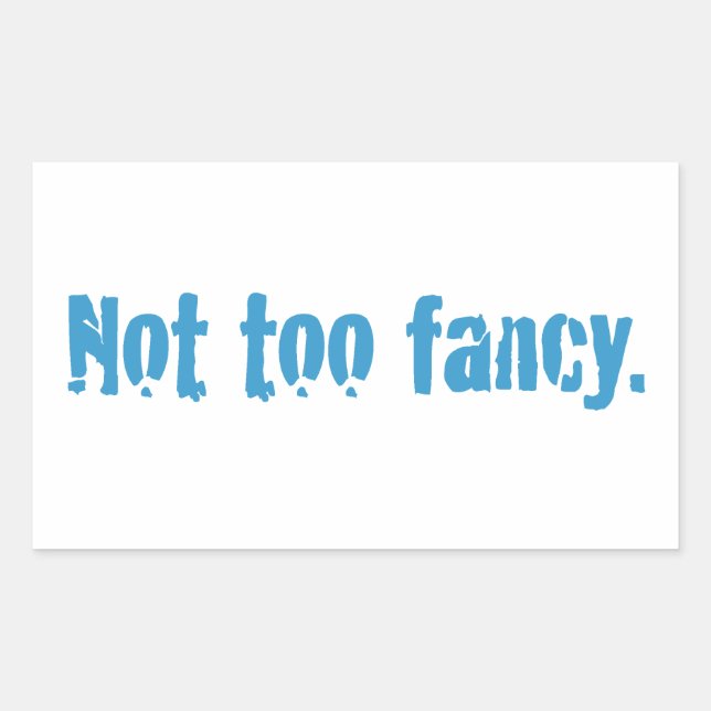 Not too fancy. rectangular sticker (Front)