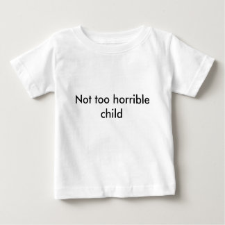 Not too horrible child - Pick your colour! Baby T-Shirt