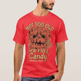 Not too Old for Free Candy  TrickorTreat for older T-Shirt