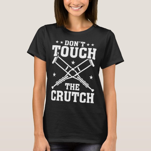 Not Touch The Crutch Broken Bones T-Shirt (Front)