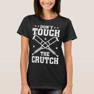 Not Touch The Crutch Broken Bones T-Shirt