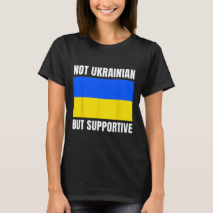 Not Ukrainian But Supportive Ukraine Flag Support T-Shirt
