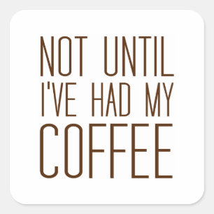 Not Until I've Had My COFFEE I Love Coffee Simple Square Sticker