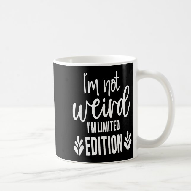 Not Weird I’m Limited Edition, Sarcastic Quote Fun Coffee Mug (Right)
