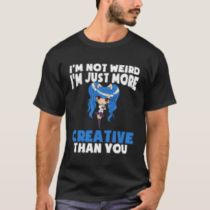 Not Weird Just Creative Kawaii Cosplay Manga Anime T-Shirt