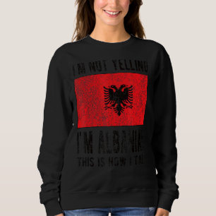 Not Yelling I'm Albanian Albania Flag Albanian Roo Sweatshirt