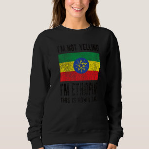 Not Yelling I'm Ethiopian Ethiopia Flag Ethiopian  Sweatshirt