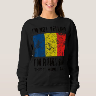 Not Yelling I'm Romanian Romania Flag Romanian Roo Sweatshirt
