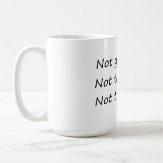 Not Yesterday Today Tomorrow – Funny Coffee Mug