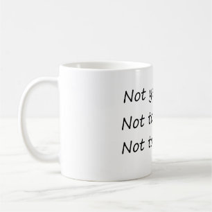 Not Yesterday Today Tomorrow – Funny Coffee Mug
