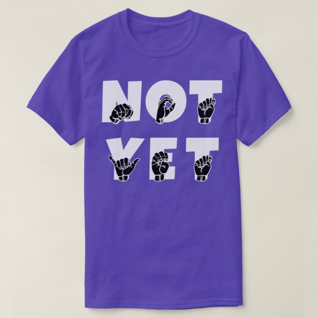 NOT YET ASL Sign Language Design 1 T-Shirt (Design Front)