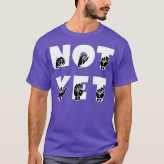 NOT YET ASL Sign Language Design 1 T-Shirt