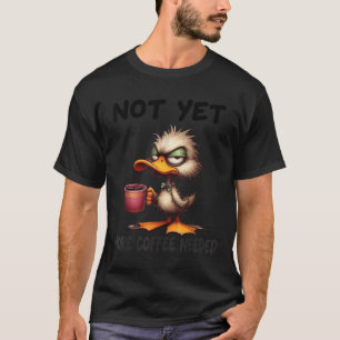 Not Yet More Coffee Needed Funny Duck Humour Sarca T-Shirt