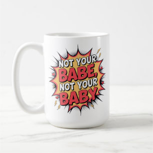 Not Your Babe, Not Your Baby - Women's Empowerment Coffee Mug