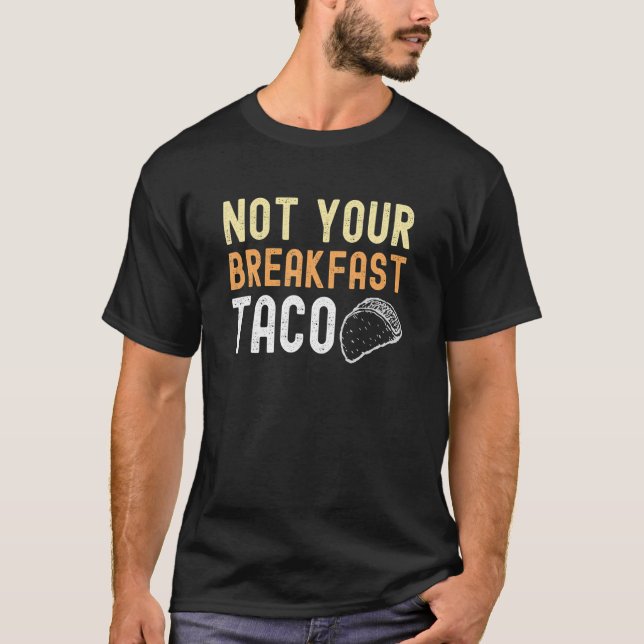 Not Your Breakfast Taco 13 T-Shirt (Front)