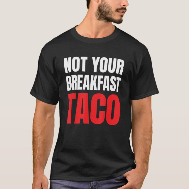 Not Your Breakfast Taco 39 T-Shirt (Front)