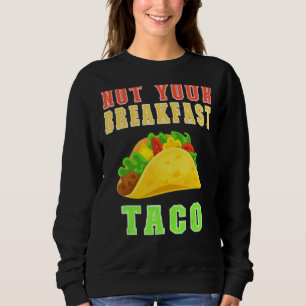 Not Your Breakfast Taco Not Your Breakfast Taco 1 Sweatshirt