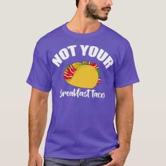 Not Your Breakfast Taco T-Shirt