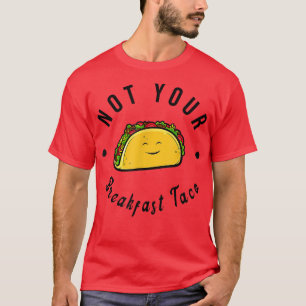 Not Your Breakfast Taco T-Shirt Copy Copy Copy Cop