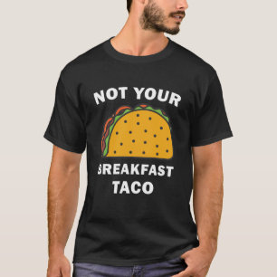 Not Your Breakfast Taco - Tacos T-Shirt