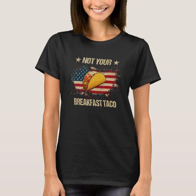 Not Your Breakfast Taco We Are Not Tacos  Tacos Am T-Shirt (Front)