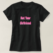 Not Your Girlfriend T-Shirt