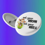 Not your Mom Not Your Milk Cow Vegan 10 Cm Round Badge<br><div class="desc">This design was created though digital art. It may be personalized in the area provided or customizing by choosing the click to customize further option and changing the name, initials or words. You may also change the text color and style or delete the text for an image only design. Contact...</div>