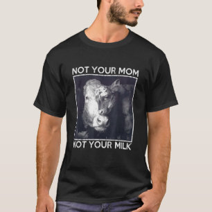 Not Your Mom Not Your Milk Proud Vegan Message T-Shirt