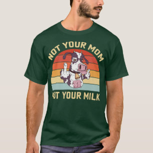 Not Your Mom Not Your Milk T-Shirt