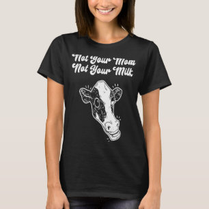 Not Your Mum Not Your Milk Vegan Vegetarian I Love T-Shirt