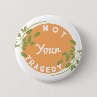 Not your tragedy 6 cm round badge