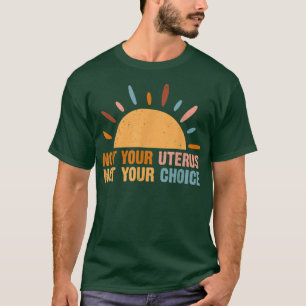 Not Your Uterus Not Your Protect Roe V Wade T-Shirt