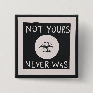 Not Yours, Never Was Button