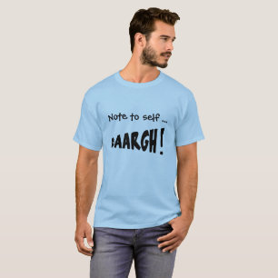 Note to self "AAARGH!" T-Shirt