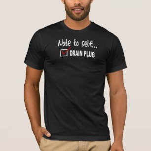 Note to self... Check Drain Plug T-Shirt