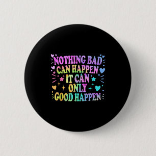 Nothing Bad Can Happen It Can Only Good Happen Hop 6 Cm Round Badge