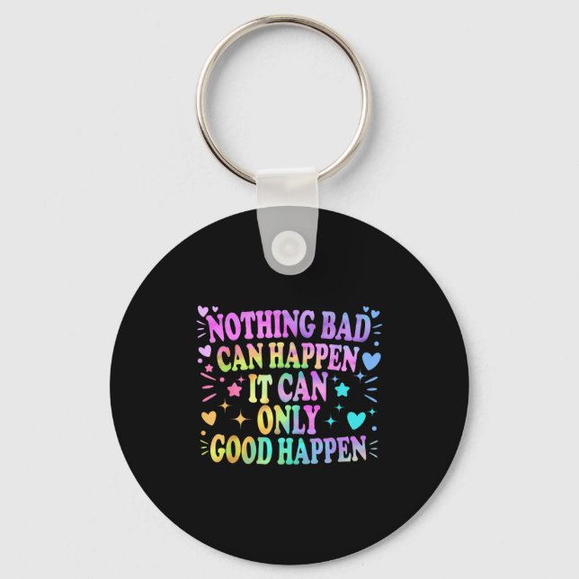 Nothing Bad Can Happen It Can Only Good Happen Hop Key Ring (Front)