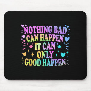 Nothing Bad Can Happen It Can Only Good Happen Hop Mouse Pad